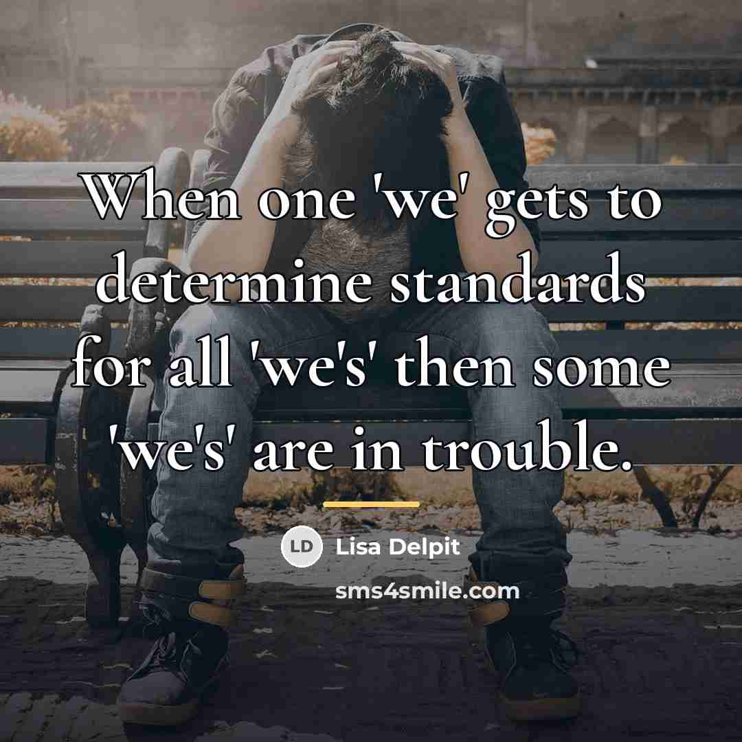 “When one 'we' gets to determine standards for all 'we's'…” quote by Lisa Delpit