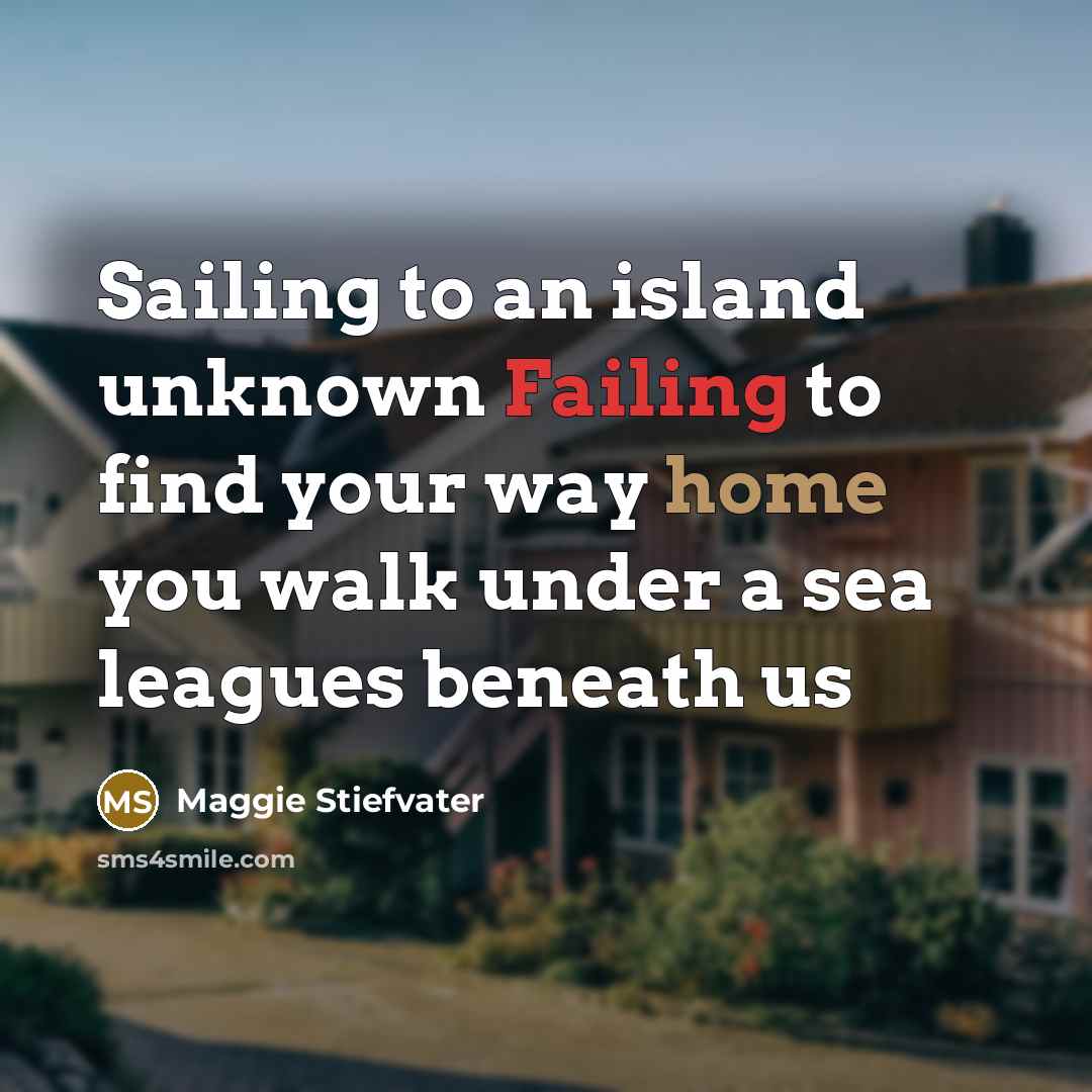 “Sailing to an island unknown Failing to find your way home you walk under a sea leagues beneath us” quote by Maggie Stiefvater