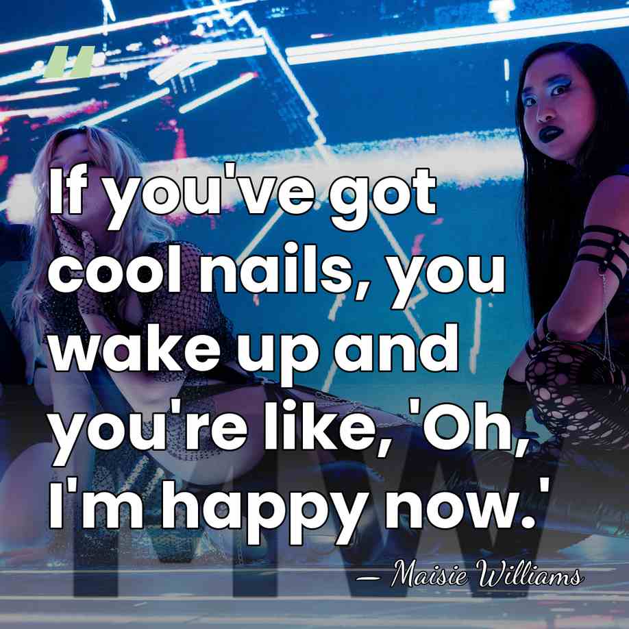 If you've got cool nails, you wake up and you're like, 'Oh,&hellip; - Maisie Williams