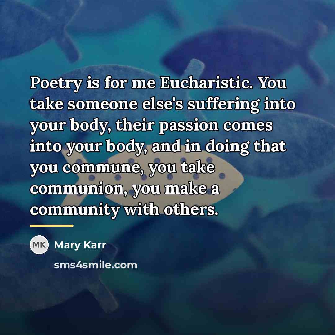 “Poetry is for me Eucharistic. You take someone else's suffering…” quote by Mary Karr