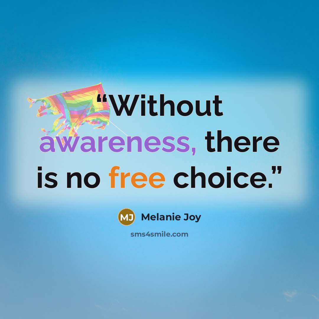 “Without awareness, there is no free choice.” quote by Melanie Joy