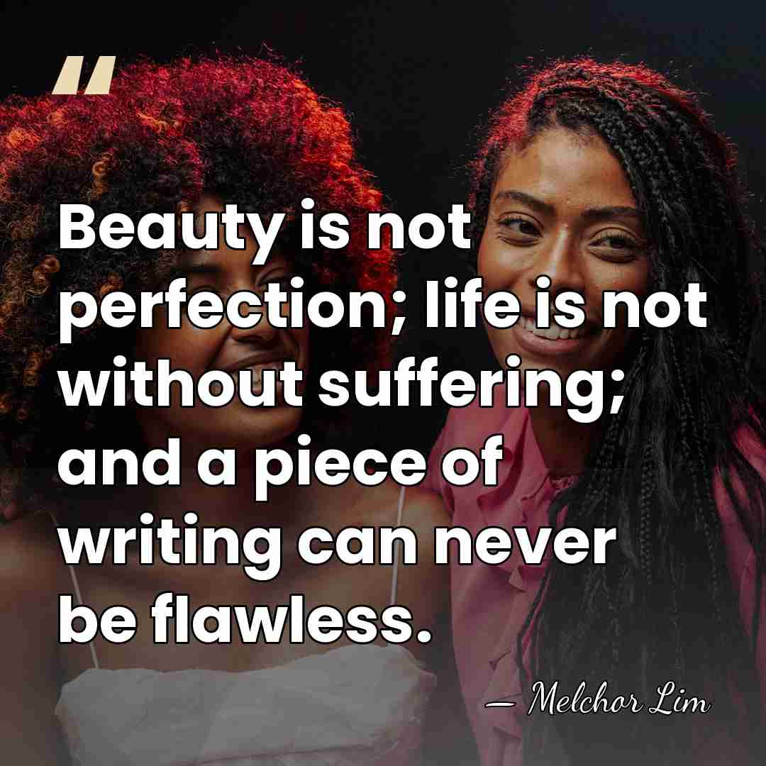 Beauty is not perfection; life is not without suffering; and a piece&hellip; - Melchor Lim