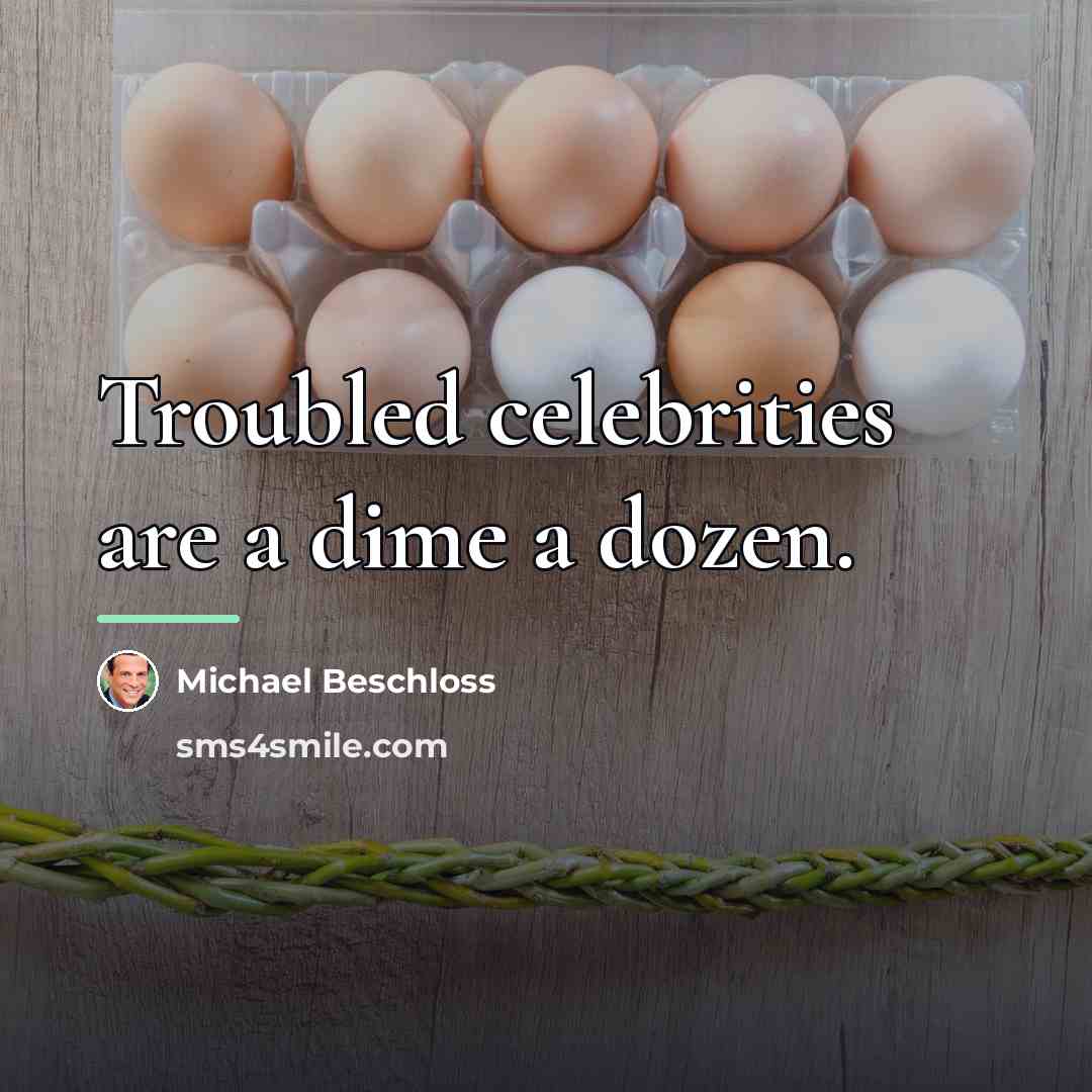 “Troubled celebrities are a dime a dozen.…” quote by Michael Beschloss
