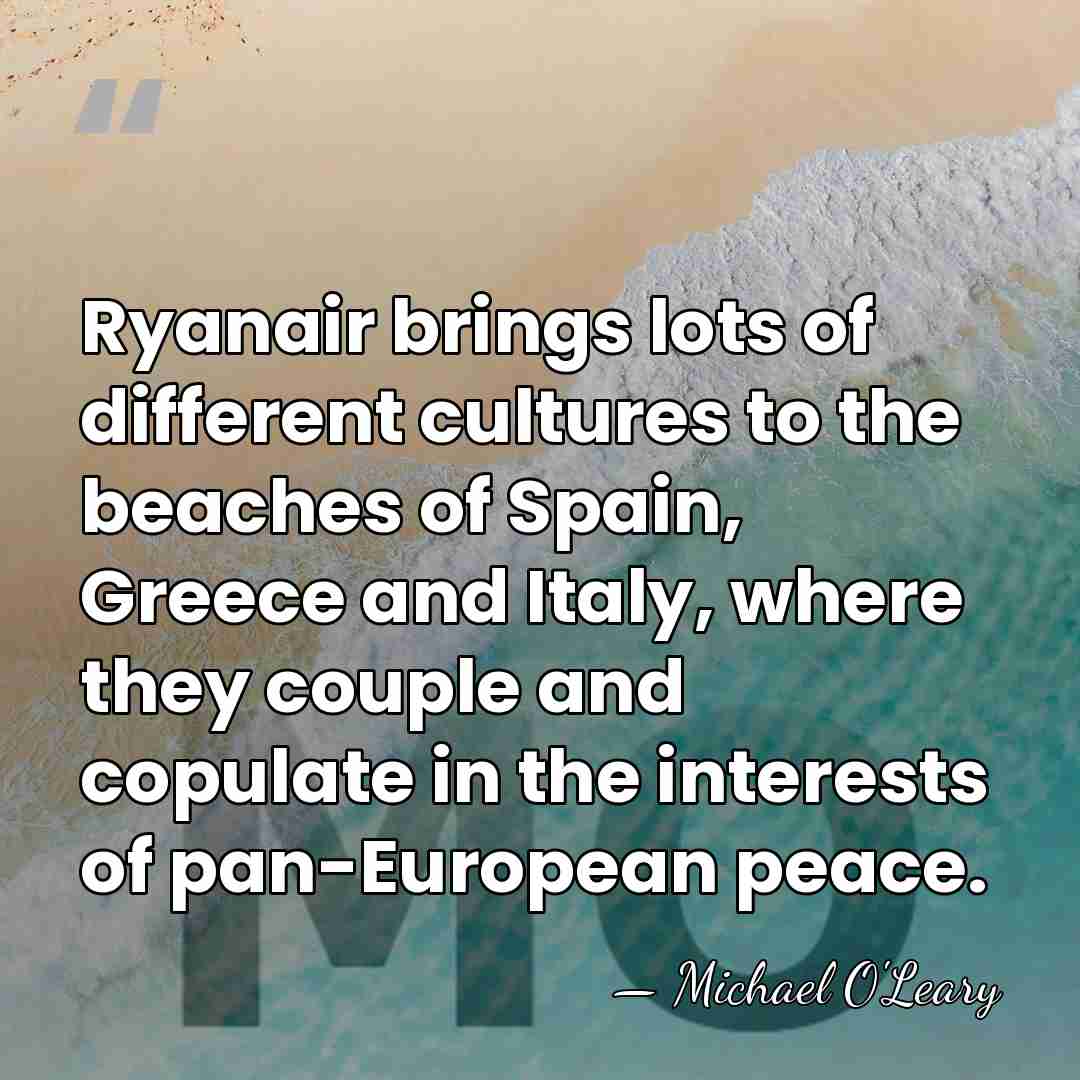 Ryanair brings lots of different cultures to the beaches of Spain, Greece&hellip; - Michael O'Leary