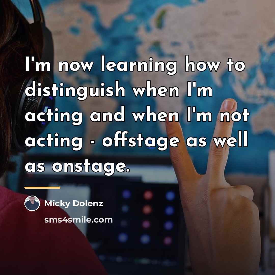 “I'm now learning how to distinguish when I'm acting and…” quote by Micky Dolenz