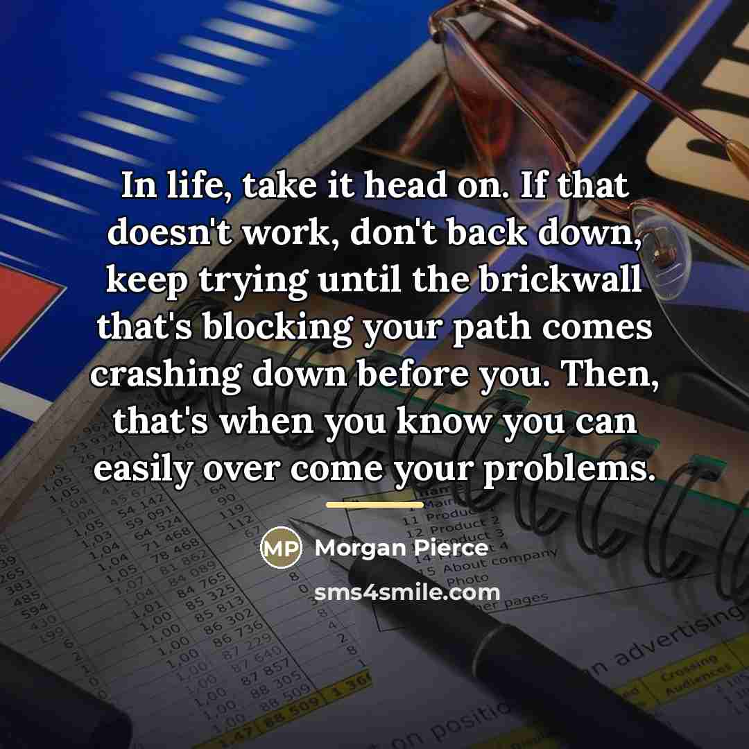 “In life, take it head on. If that doesn't work,…” quote by Morgan Pierce
