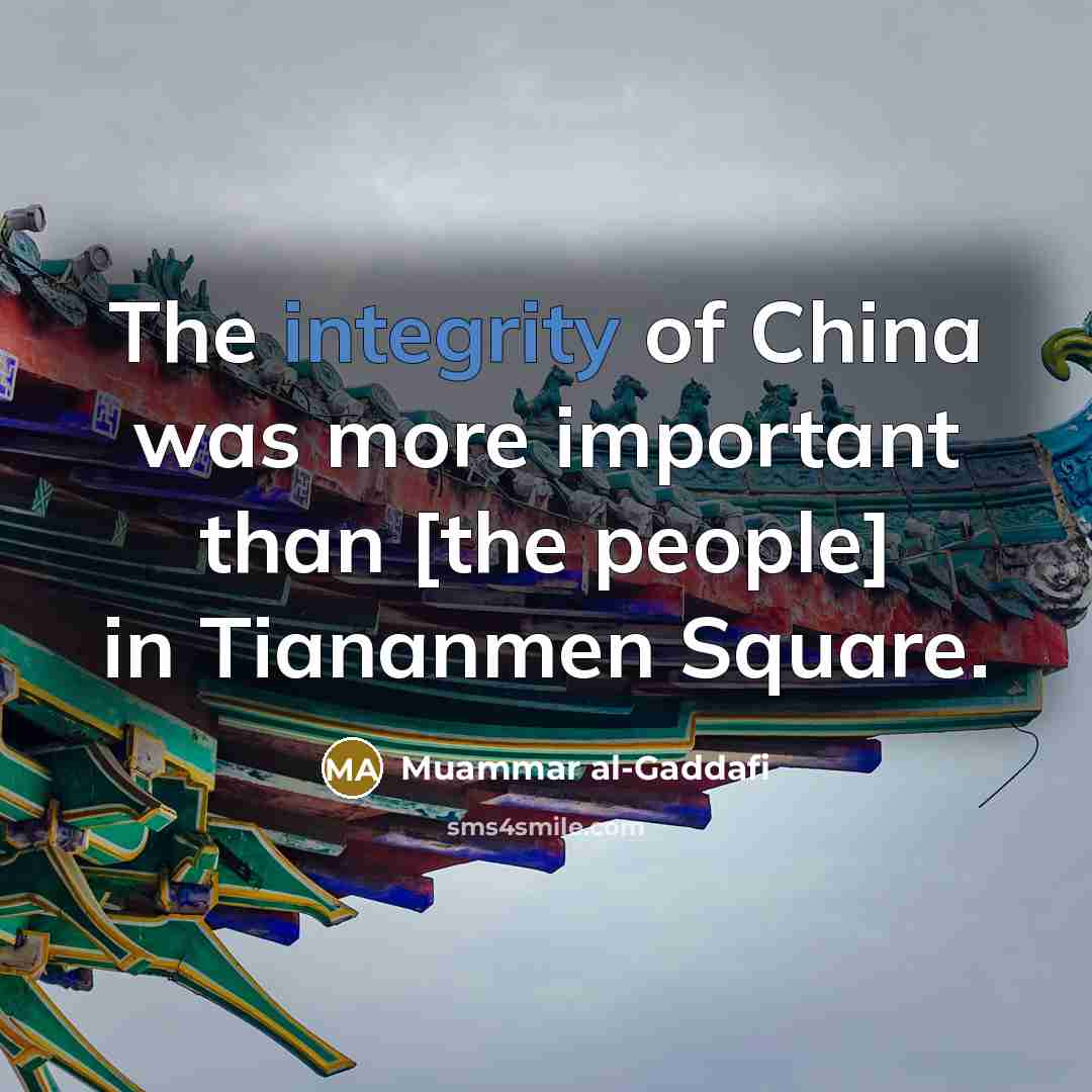 “The integrity of China was more important than [the people]…” quote by Muammar al-Gaddafi
