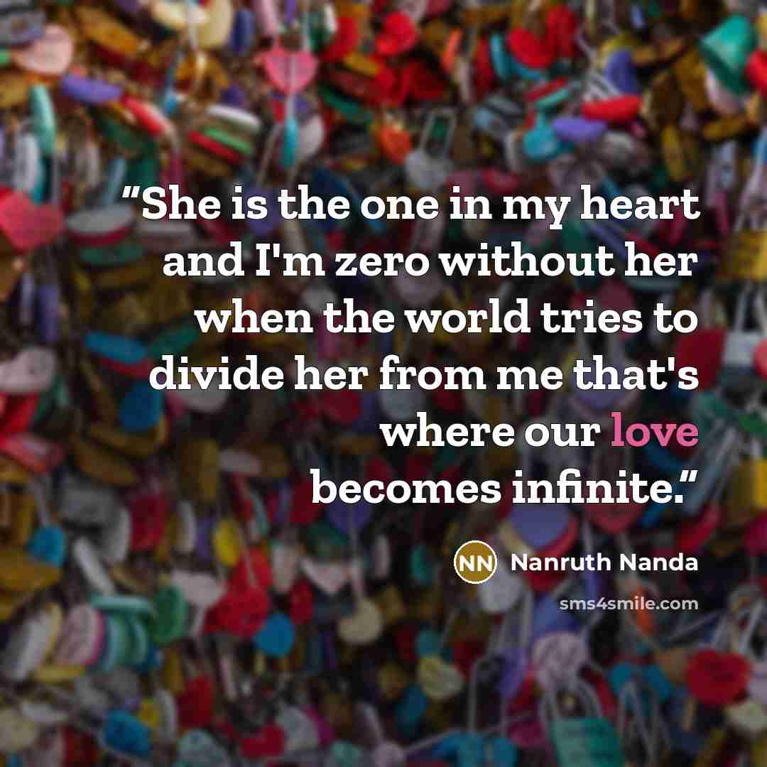 “She is the one in my heart and I'm zero without her when the world tries to divide her from me that's where our love becomes infinite.” quote by Nanruth Nanda