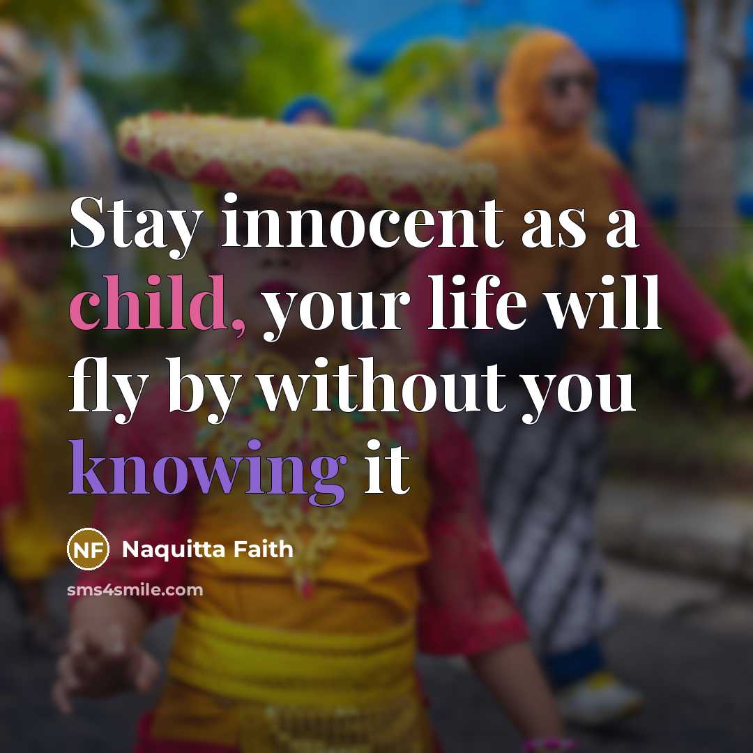 “Stay innocent as a child, your life will fly by without you knowing it” quote by Naquitta Faith
