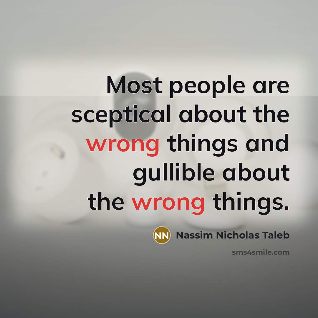 “Most people are sceptical about the wrong things and gullible…” quote by Nassim Nicholas Taleb