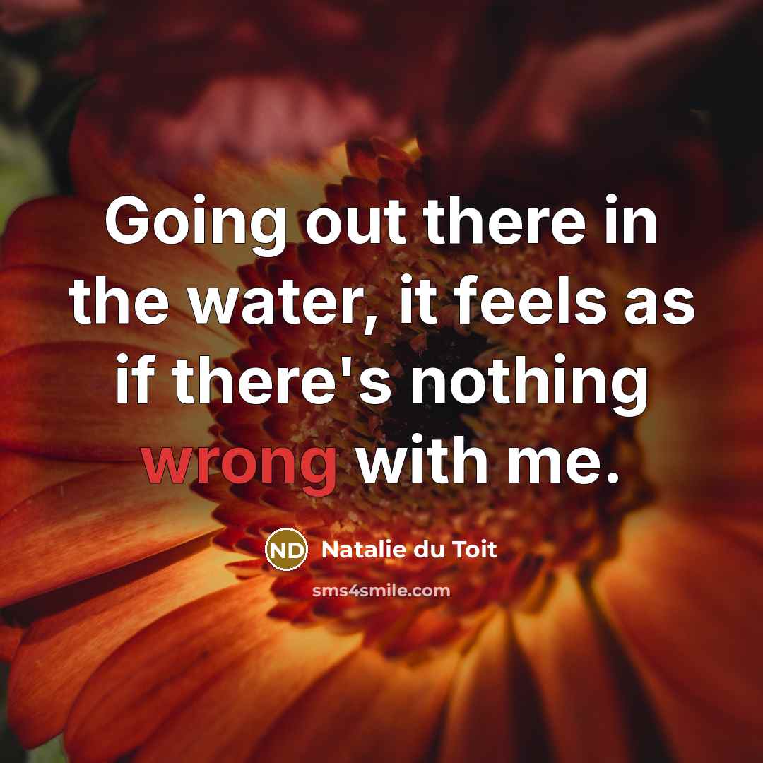 “Going out there in the water, it feels as if…” quote by Natalie du Toit