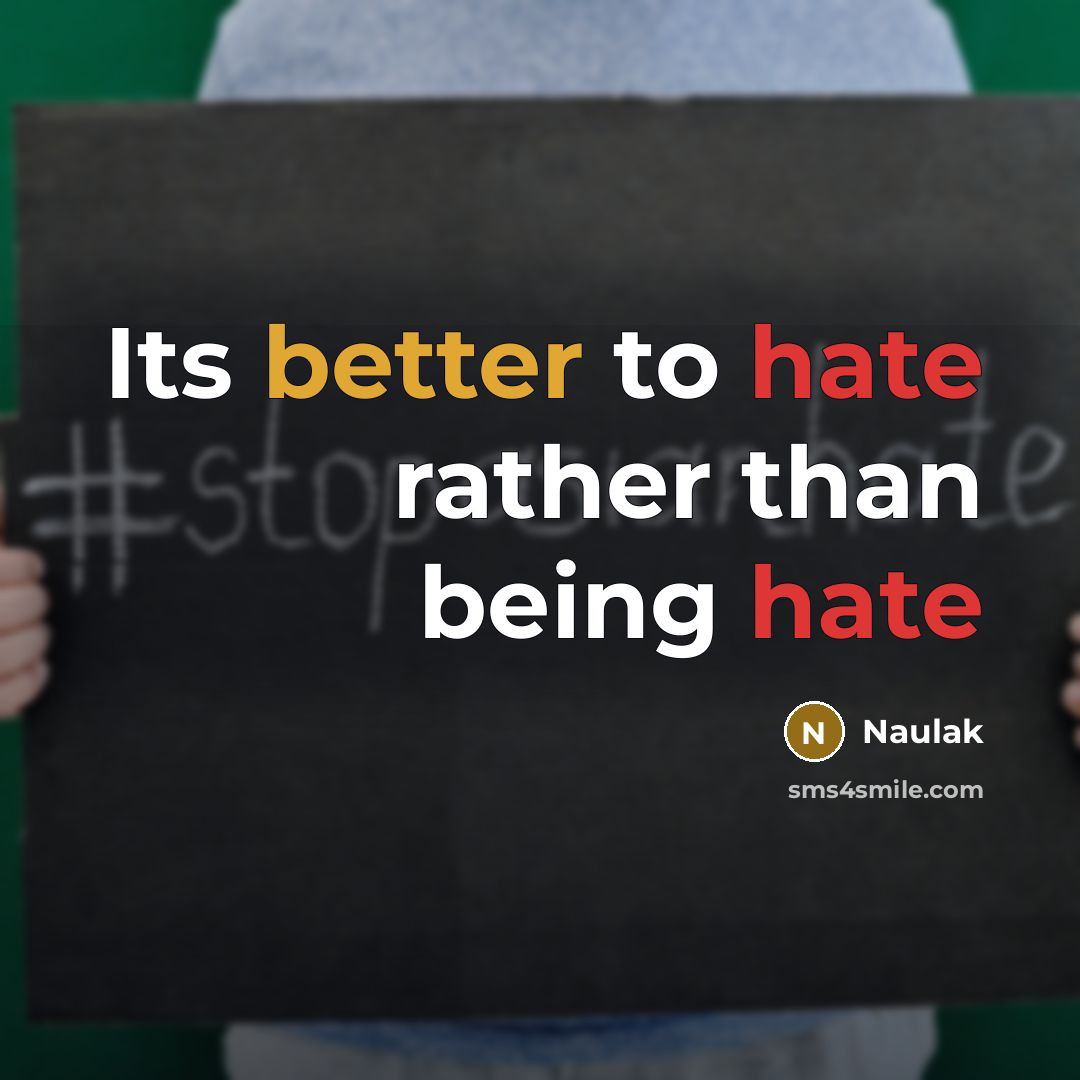 “Its better to hate rather than being hate” quote by Naulak