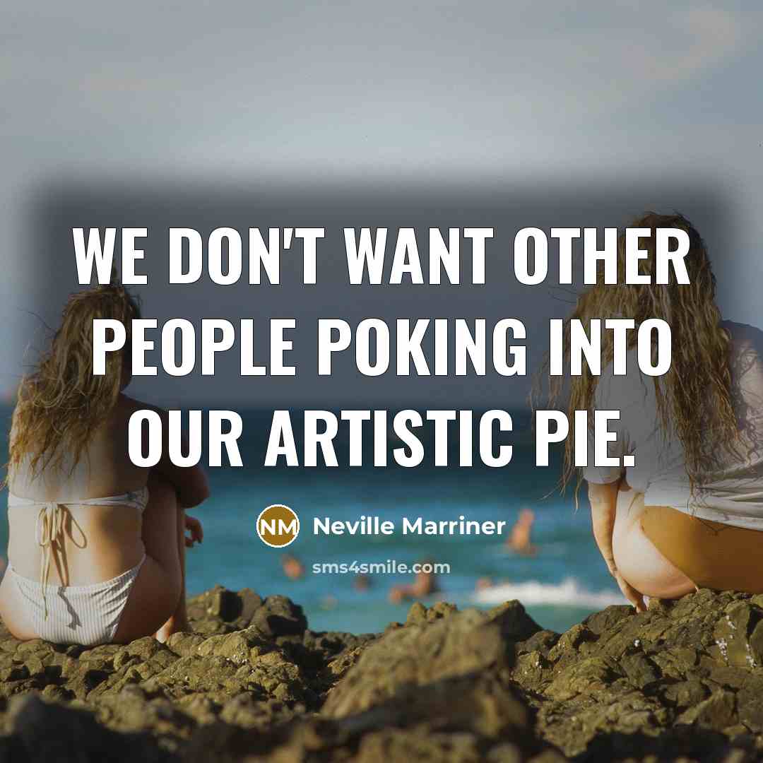 “We don't want other people poking into our artistic pie.…” quote by Neville Marriner