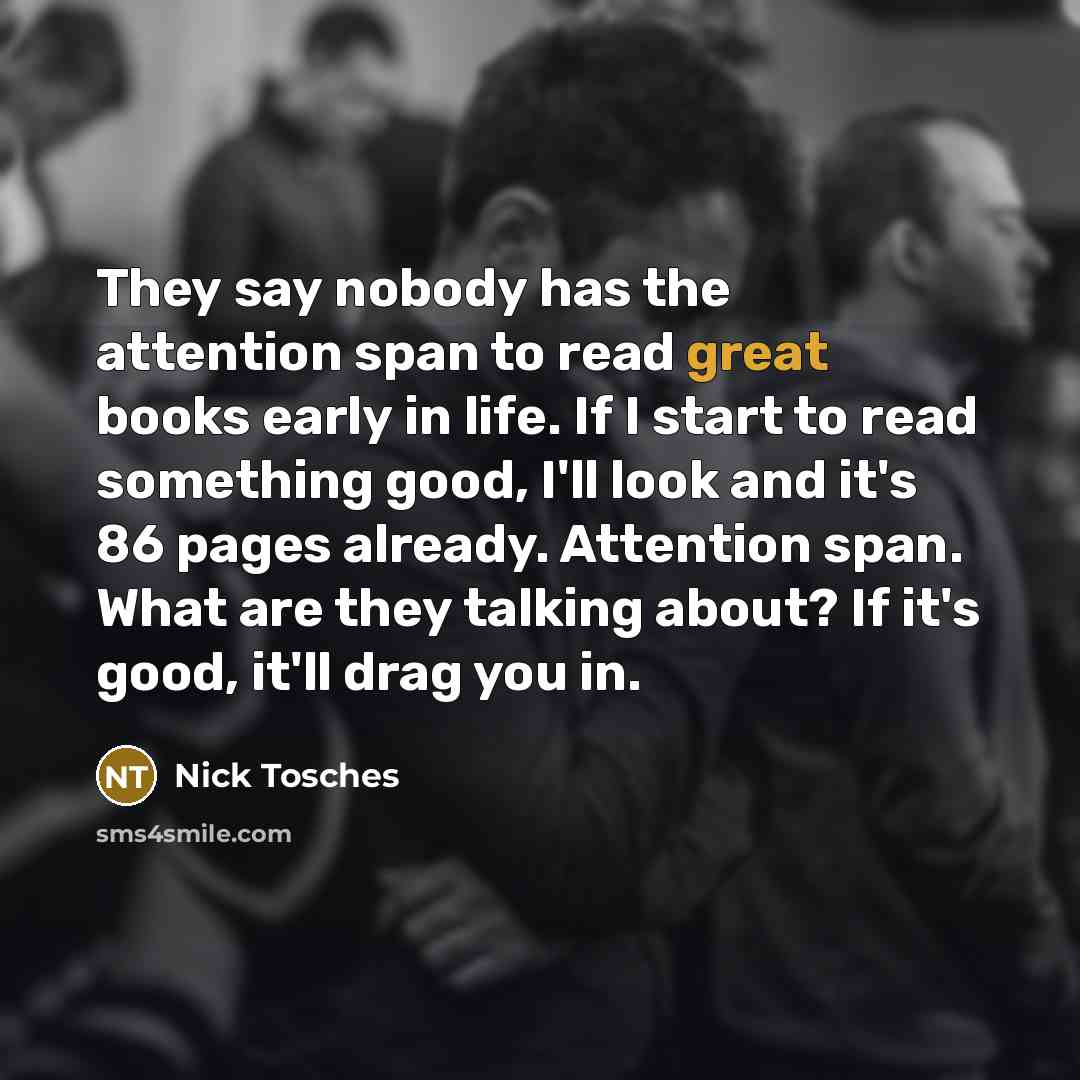 “They say nobody has the attention span to read great…” quote by Nick Tosches