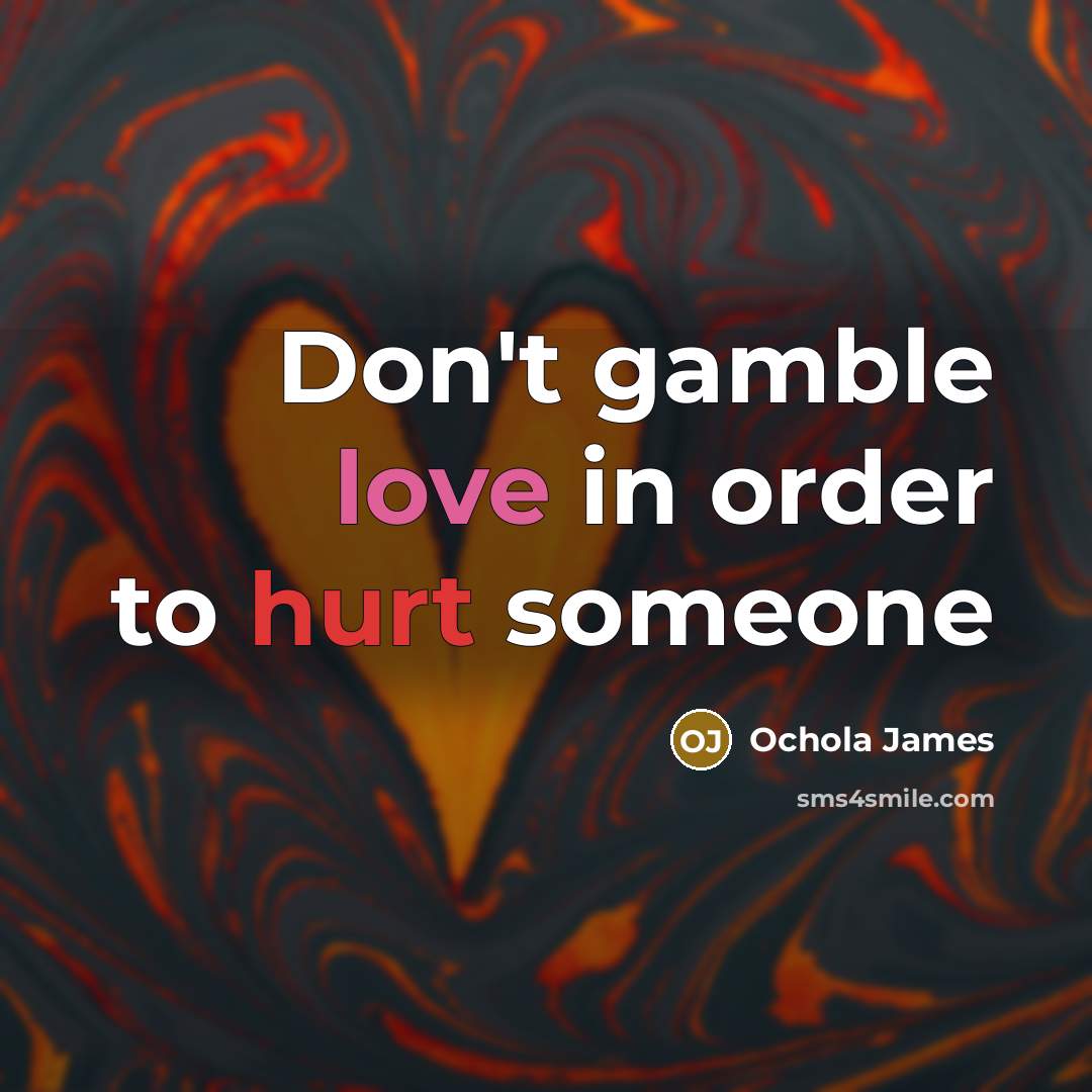 “Don't gamble love in order to hurt someone…” quote by Ochola James