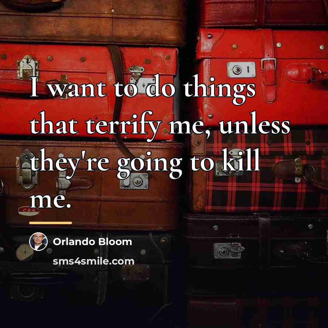 “I want to do things that terrify me, unless they're…” quote by Orlando Bloom