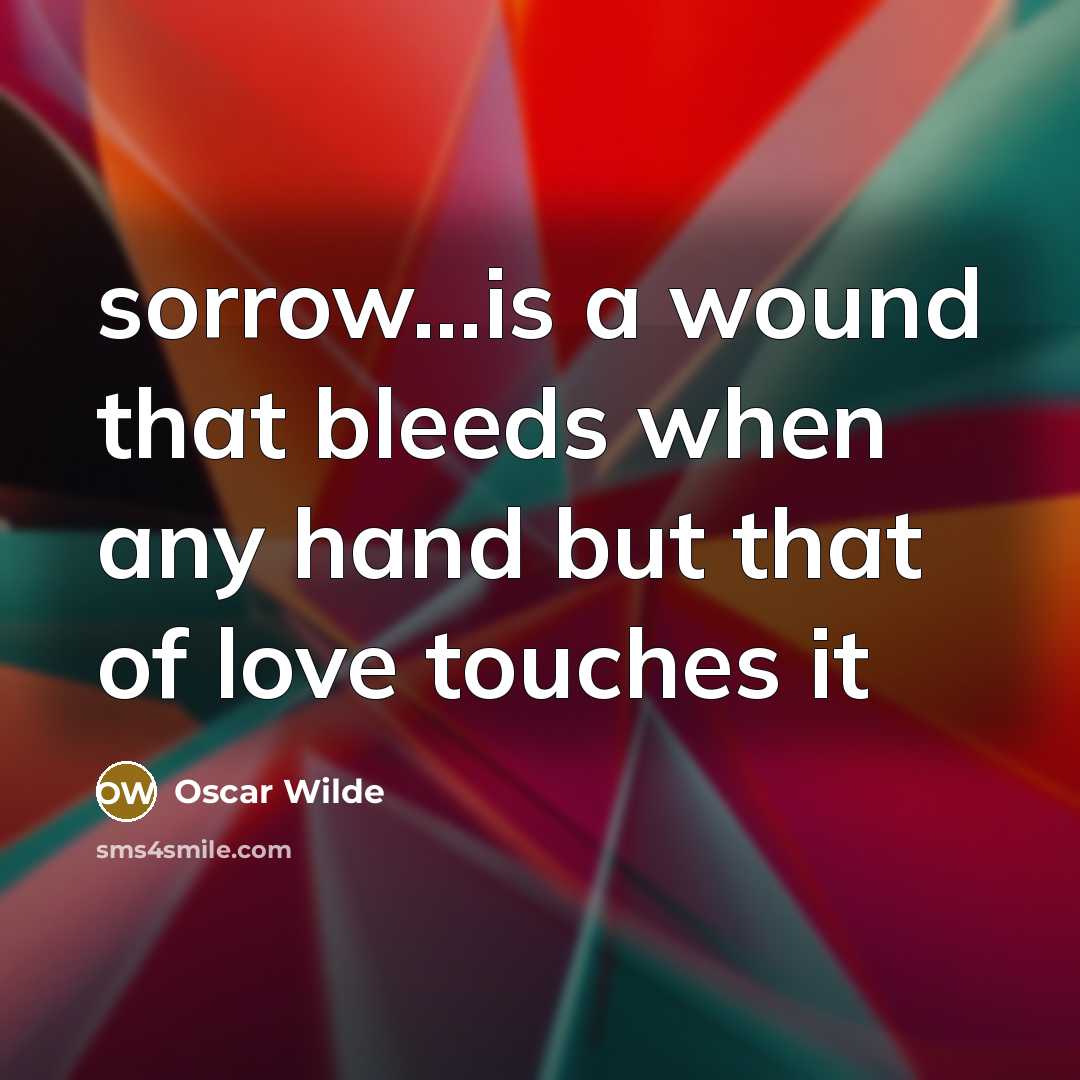 “sorrow...is a wound that bleeds when any hand but that…” quote by Oscar Wilde