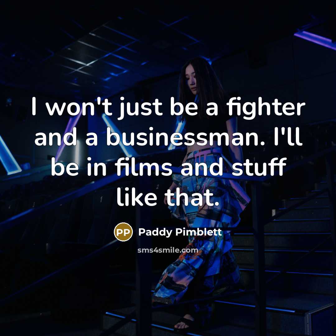 “I won't just be a fighter and a businessman. I'll…” quote by Paddy Pimblett