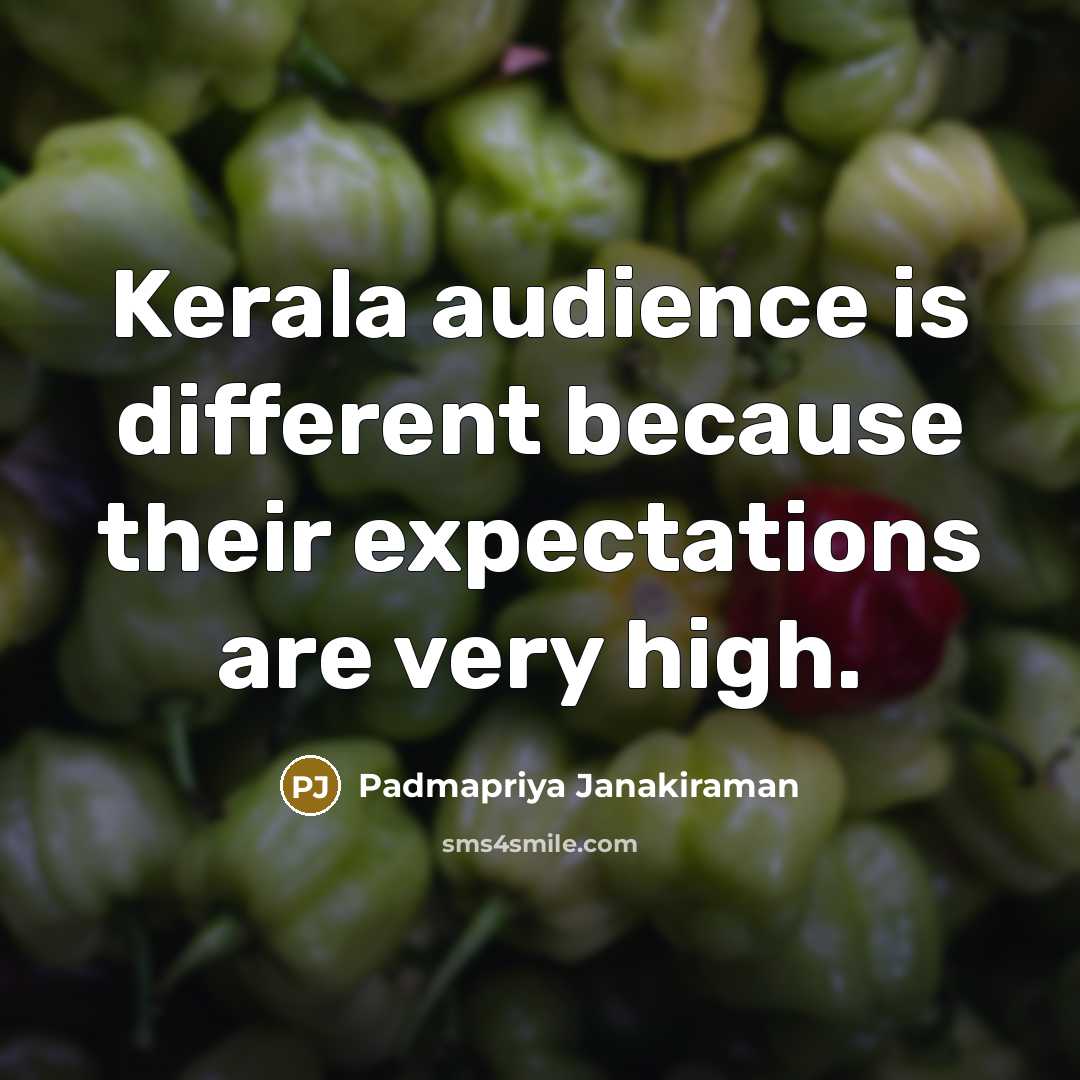 “Kerala audience is different because their expectations are very high.…” quote by Padmapriya Janakiraman