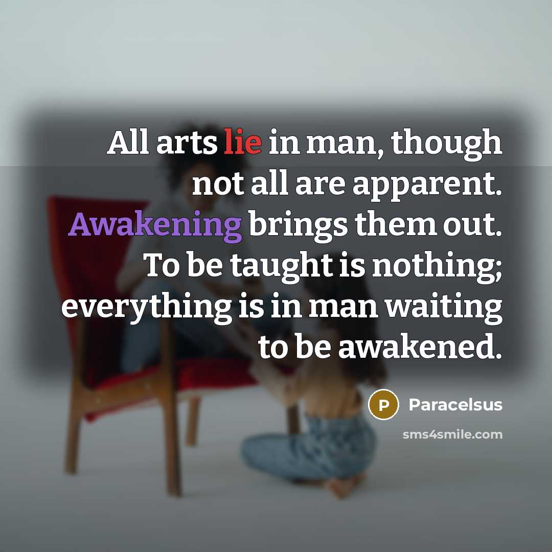 “All arts lie in man, though not all are apparent.…” quote by Paracelsus