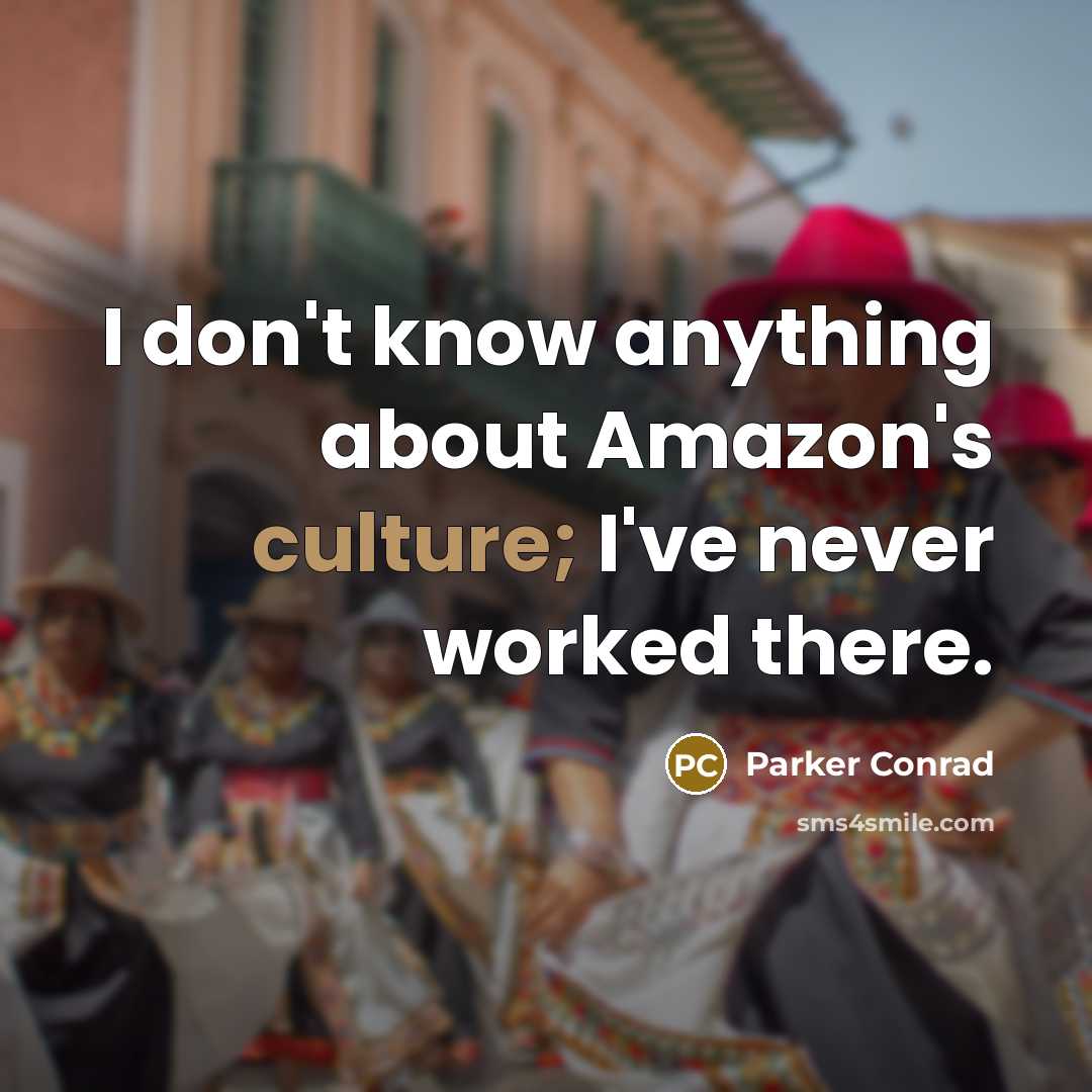 “I don't know anything about Amazon's culture; I've never worked…” quote by Parker Conrad