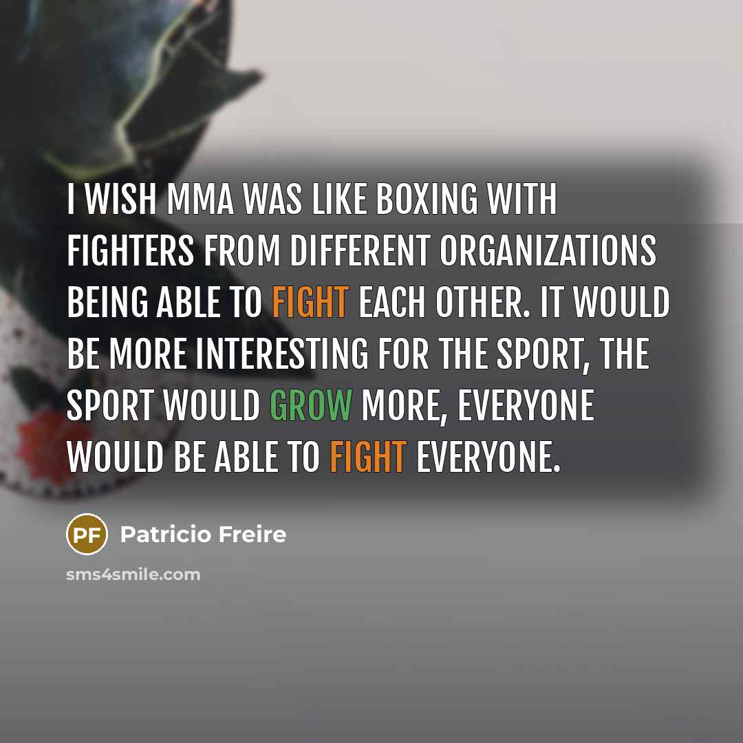 “I wish MMA was like boxing with fighters from different…” quote by Patricio Freire