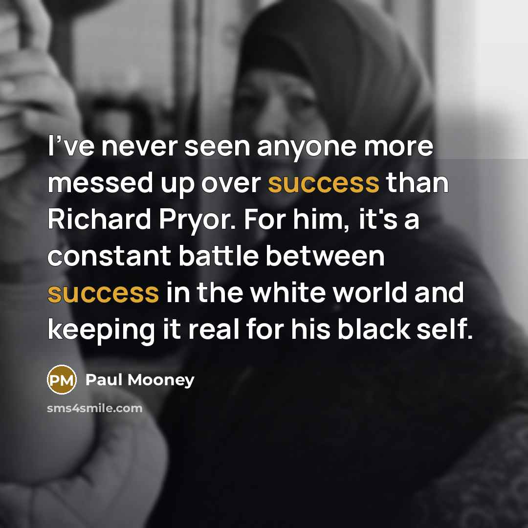 “I've never seen anyone more messed up over success than…” quote by Paul Mooney