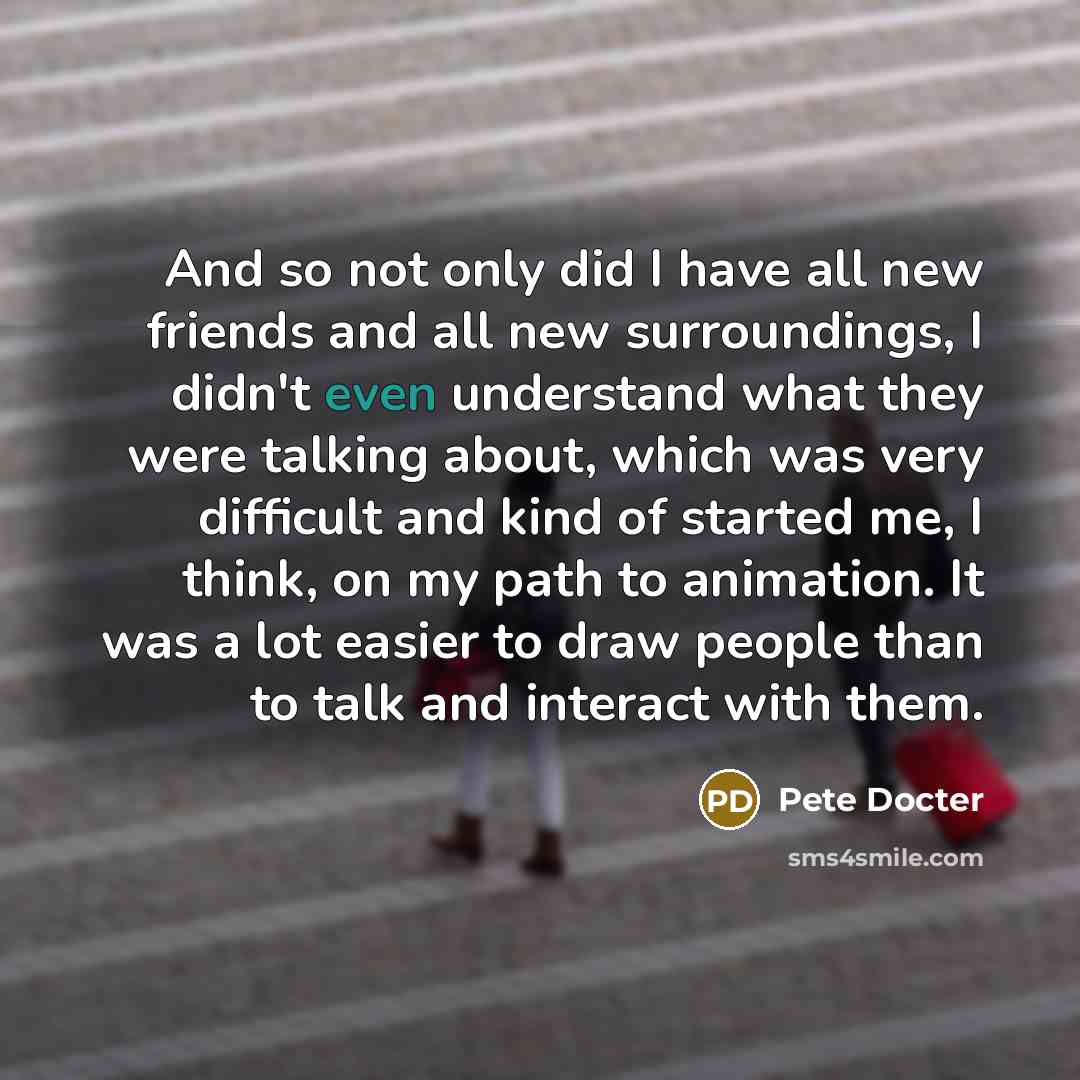 “And so not only did I have all new friends…” quote by Pete Docter