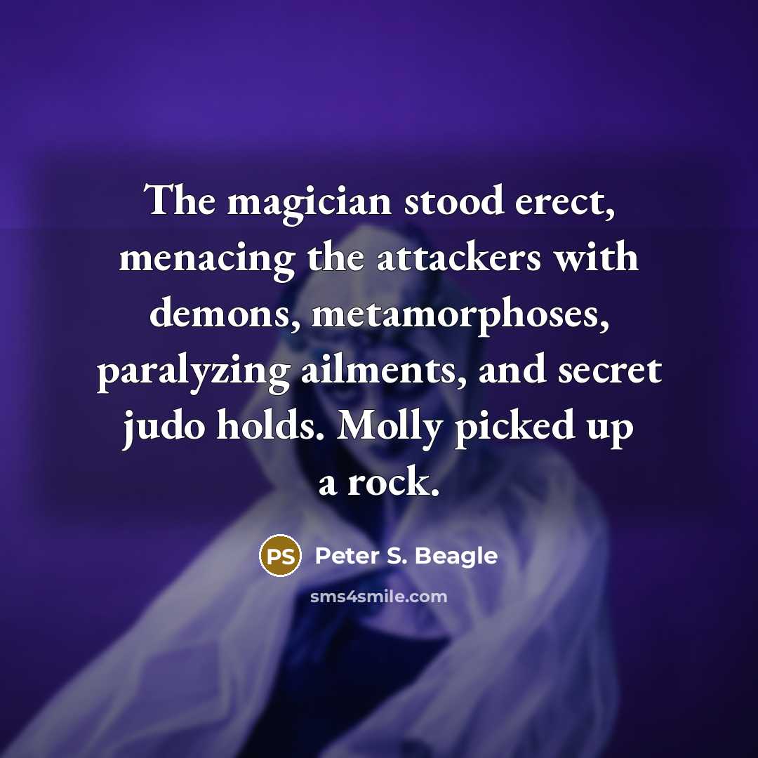 “The magician stood erect, menacing the attackers with demons, metamorphoses,…” quote by Peter S. Beagle
