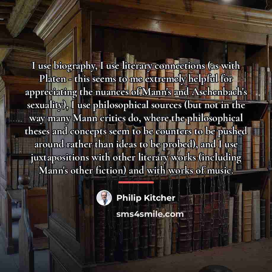 “I use biography, I use literary connections (as with Platen…” quote by Philip Kitcher