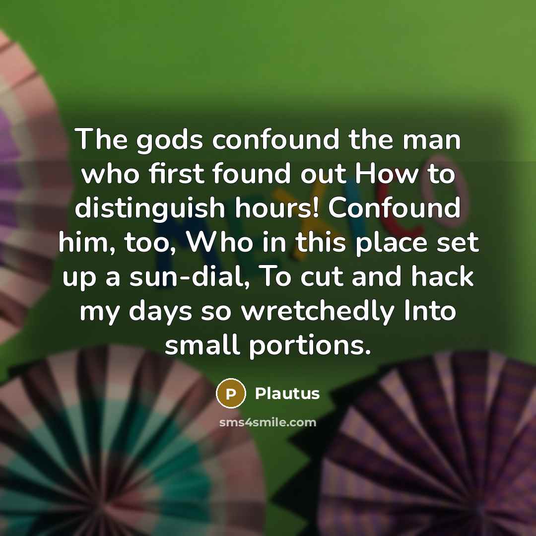 “The gods confound the man who first found out How…” quote by Plautus