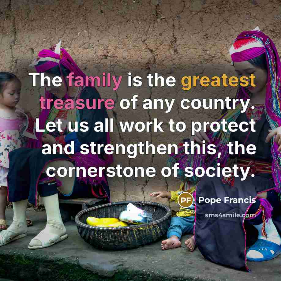 “The family is the greatest treasure of any country. Let…” quote by Pope Francis