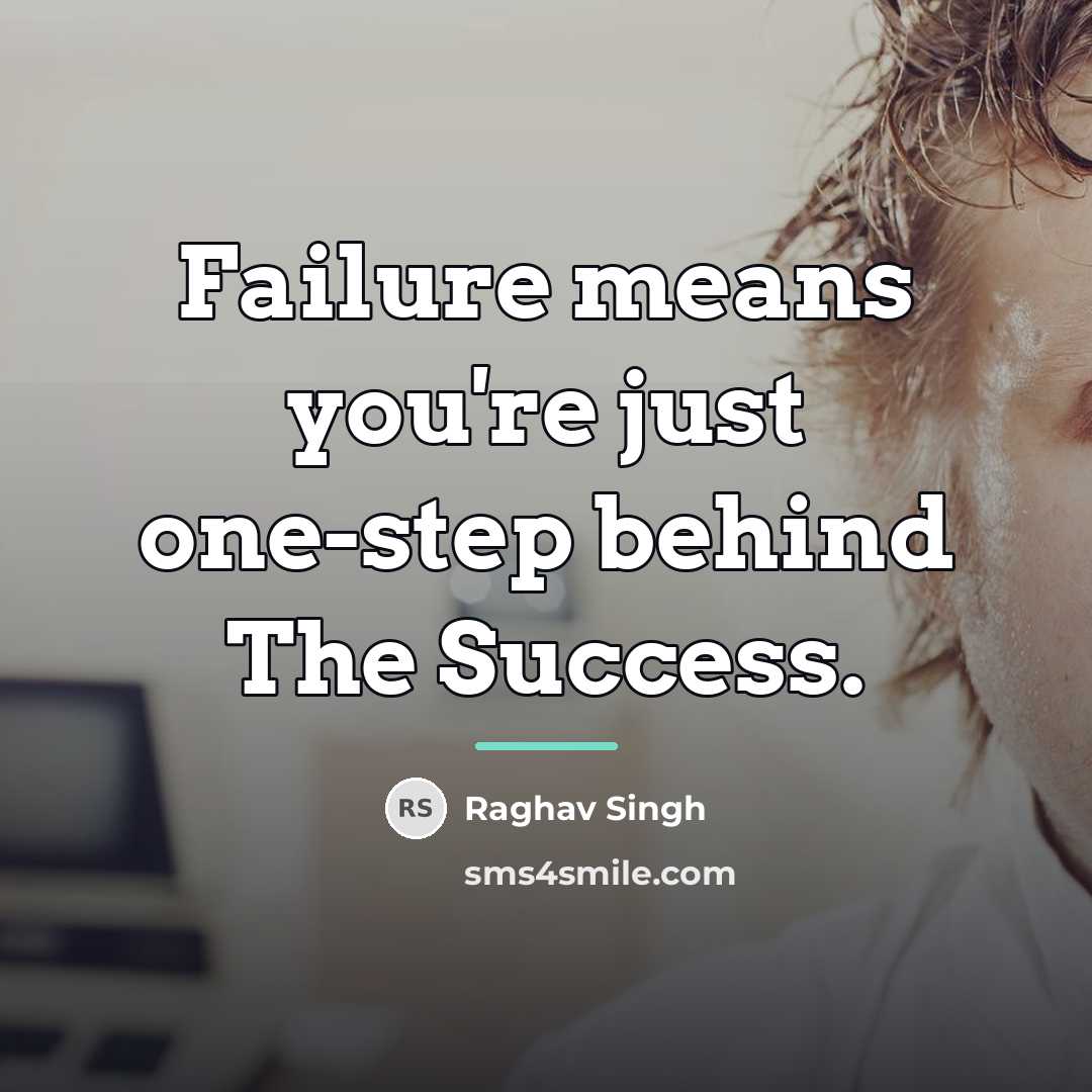 “Failure means you're just one-step behind The Success.…” quote by Raghav Singh