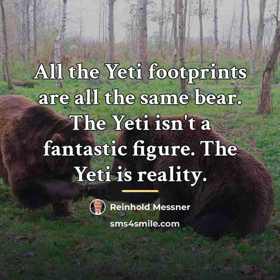 “All the Yeti footprints are all the same bear. The…” quote by Reinhold Messner