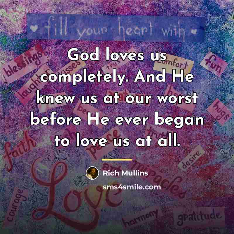 “God loves us completely. And He knew us at our…” quote by Rich Mullins