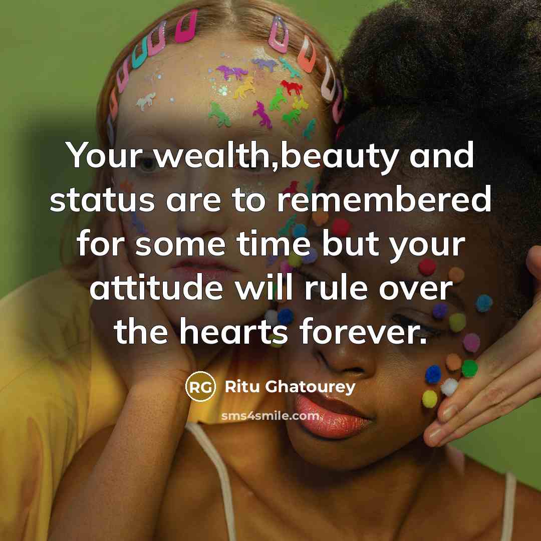 “Your wealth,beauty and status are to remembered for some time…” quote by Ritu Ghatourey