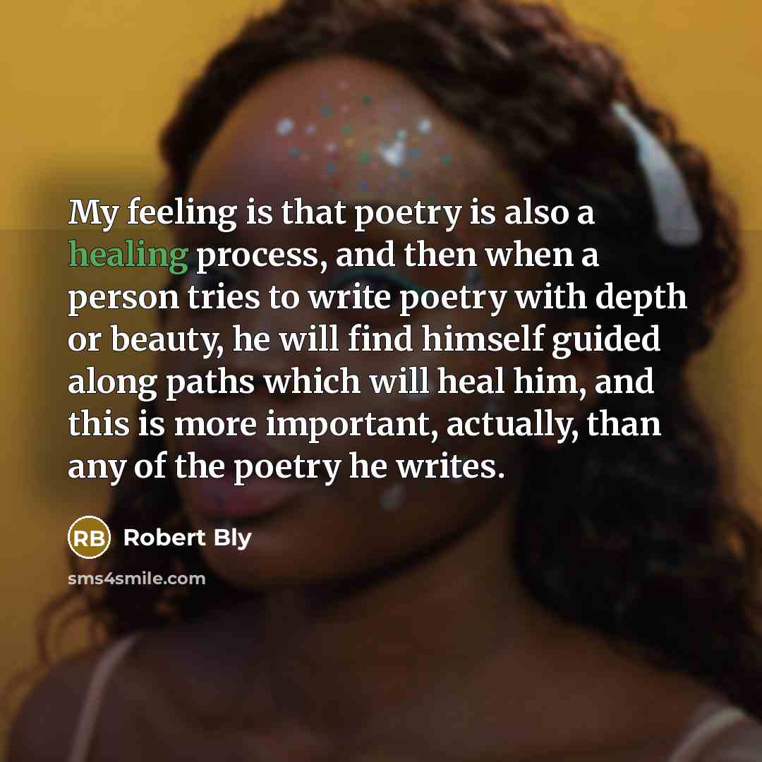 “My feeling is that poetry is also a healing process,…” quote by Robert Bly