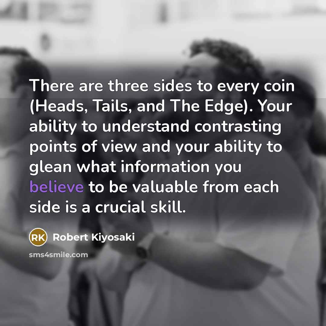 “There are three sides to every coin (Heads, Tails, and…” quote by Robert Kiyosaki