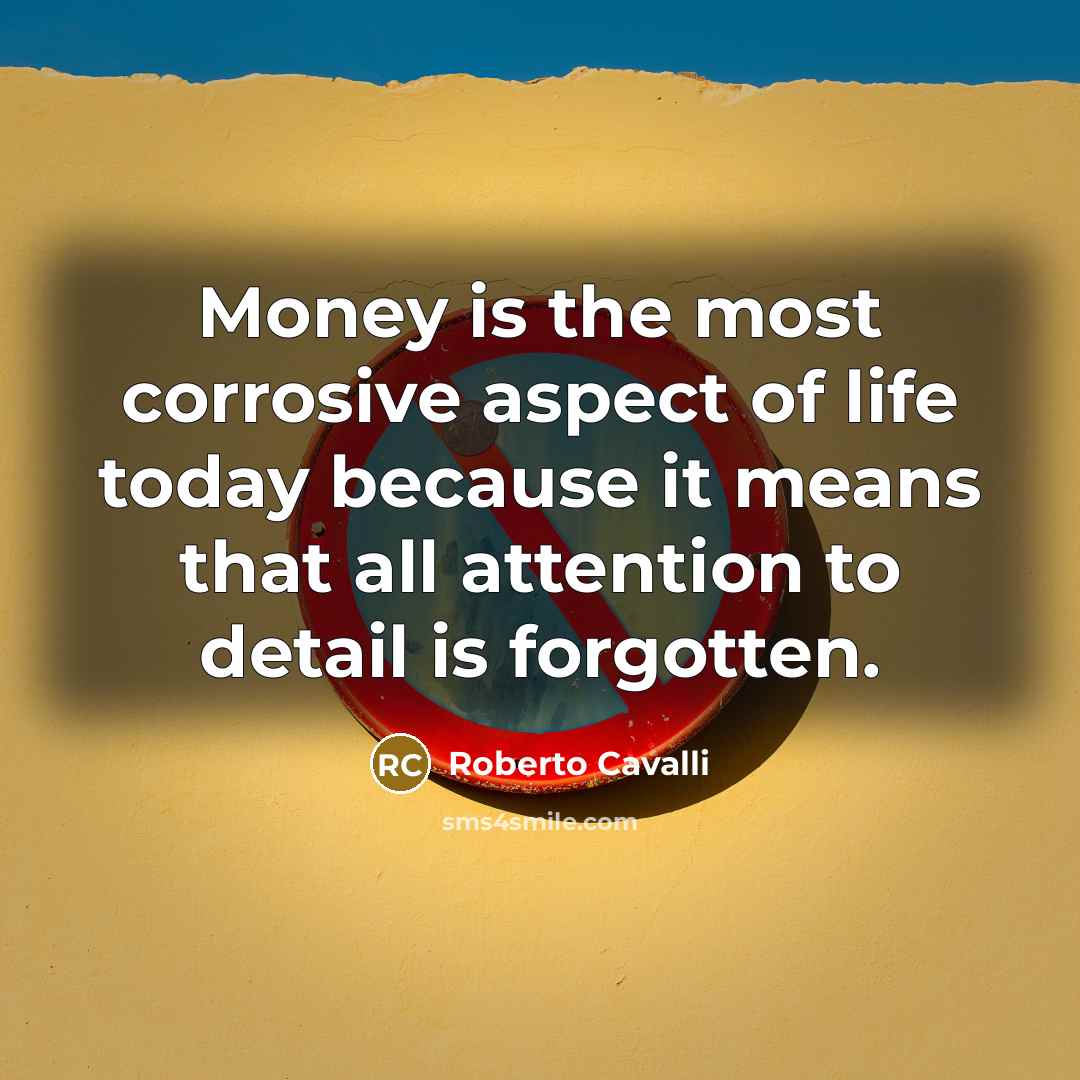 “Money is the most corrosive aspect of life today because…” quote by Roberto Cavalli