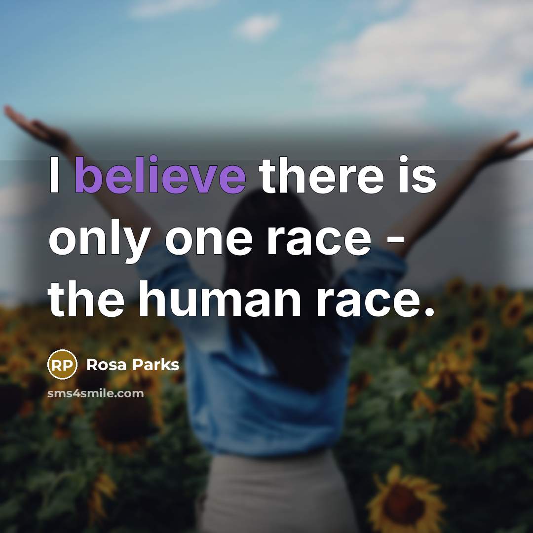 “I believe there is only one race - the human…” quote by Rosa Parks