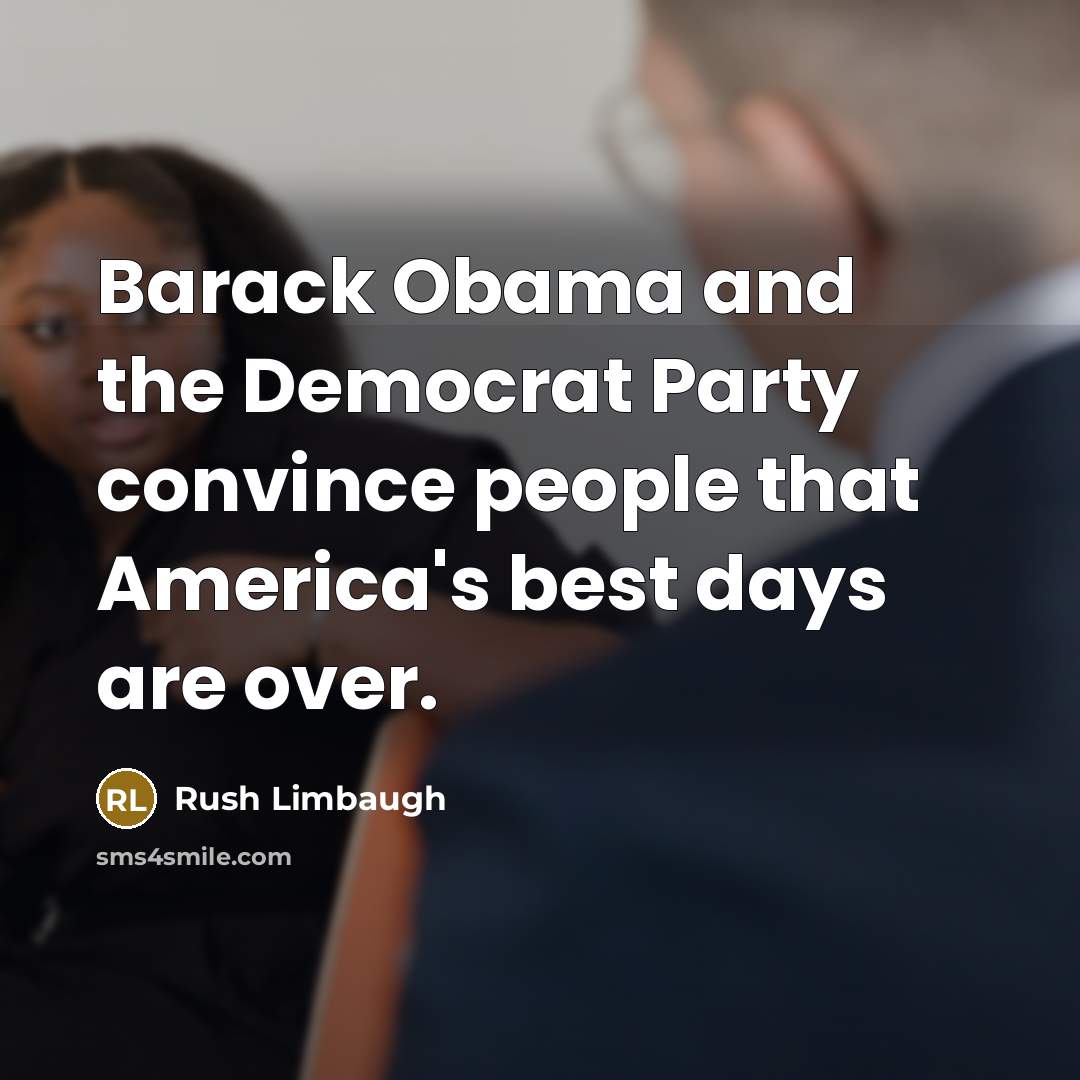“Barack Obama and the Democrat Party convince people that America's…” quote by Rush Limbaugh