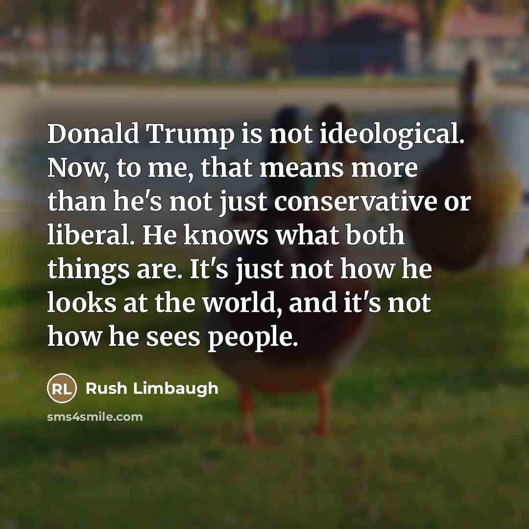 “Donald Trump is not ideological. Now, to me, that means…” quote by Rush Limbaugh