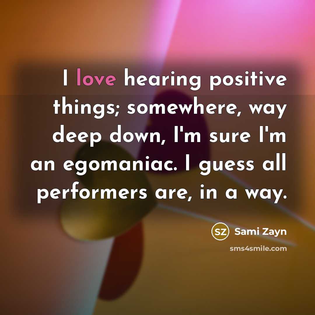 “I love hearing positive things; somewhere, way deep down, I'm…” quote by Sami Zayn