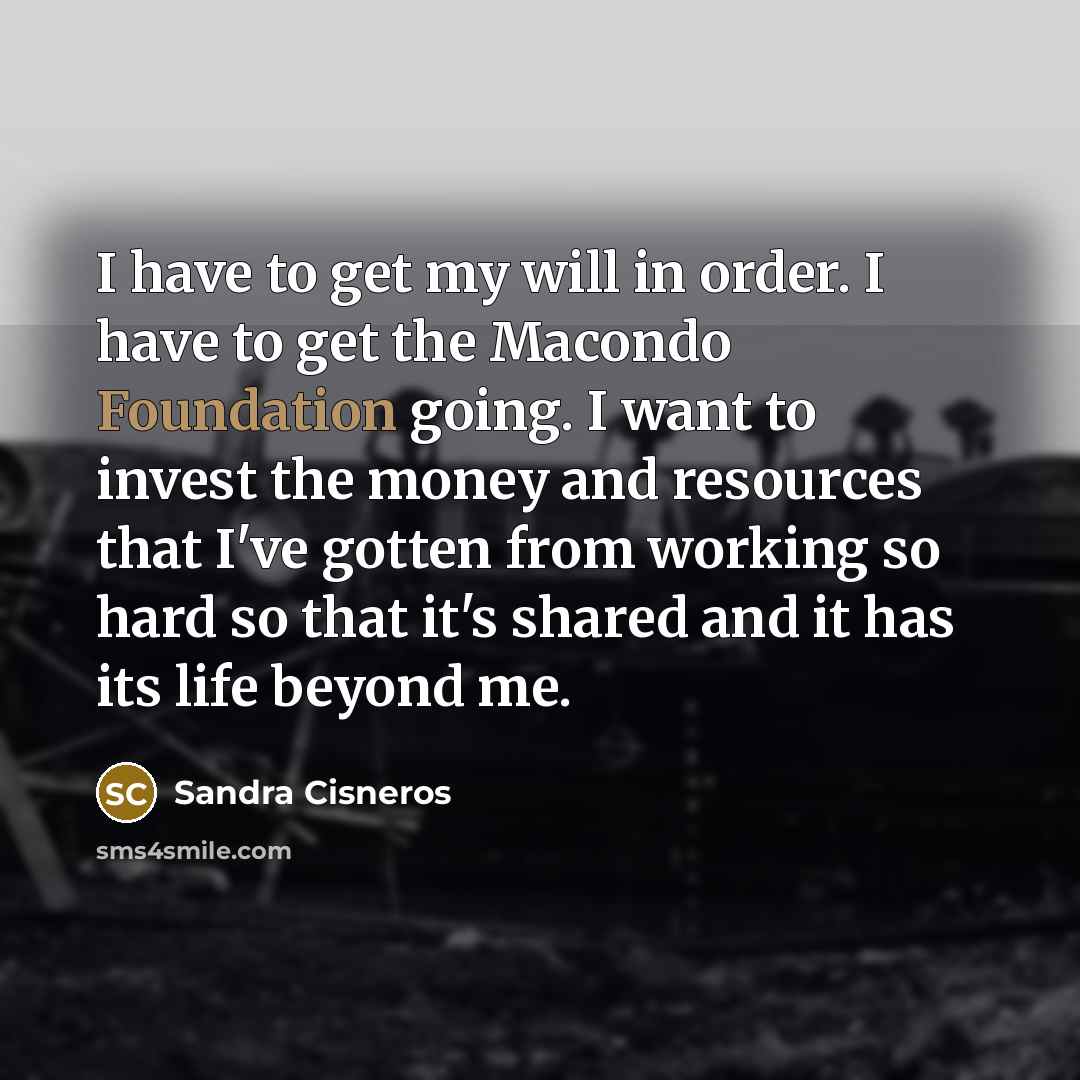 “I have to get my will in order. I have…” quote by Sandra Cisneros