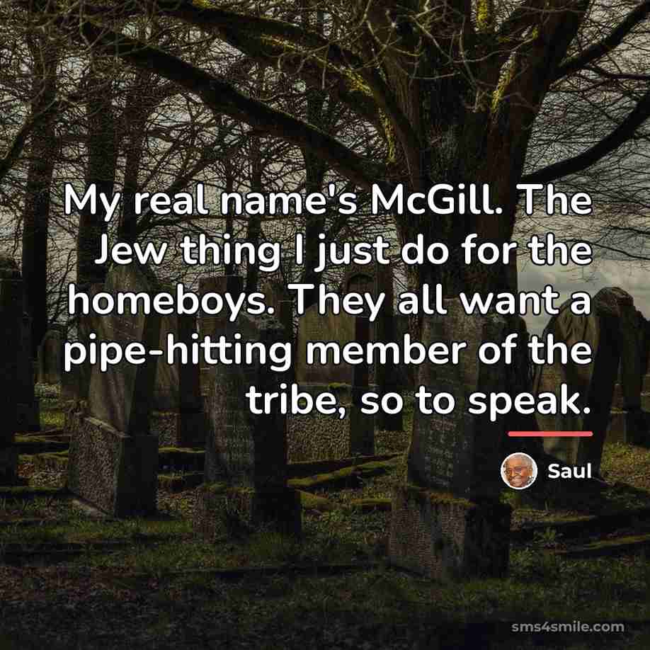 “My real name's McGill. The Jew thing I just do…” quote by Saul