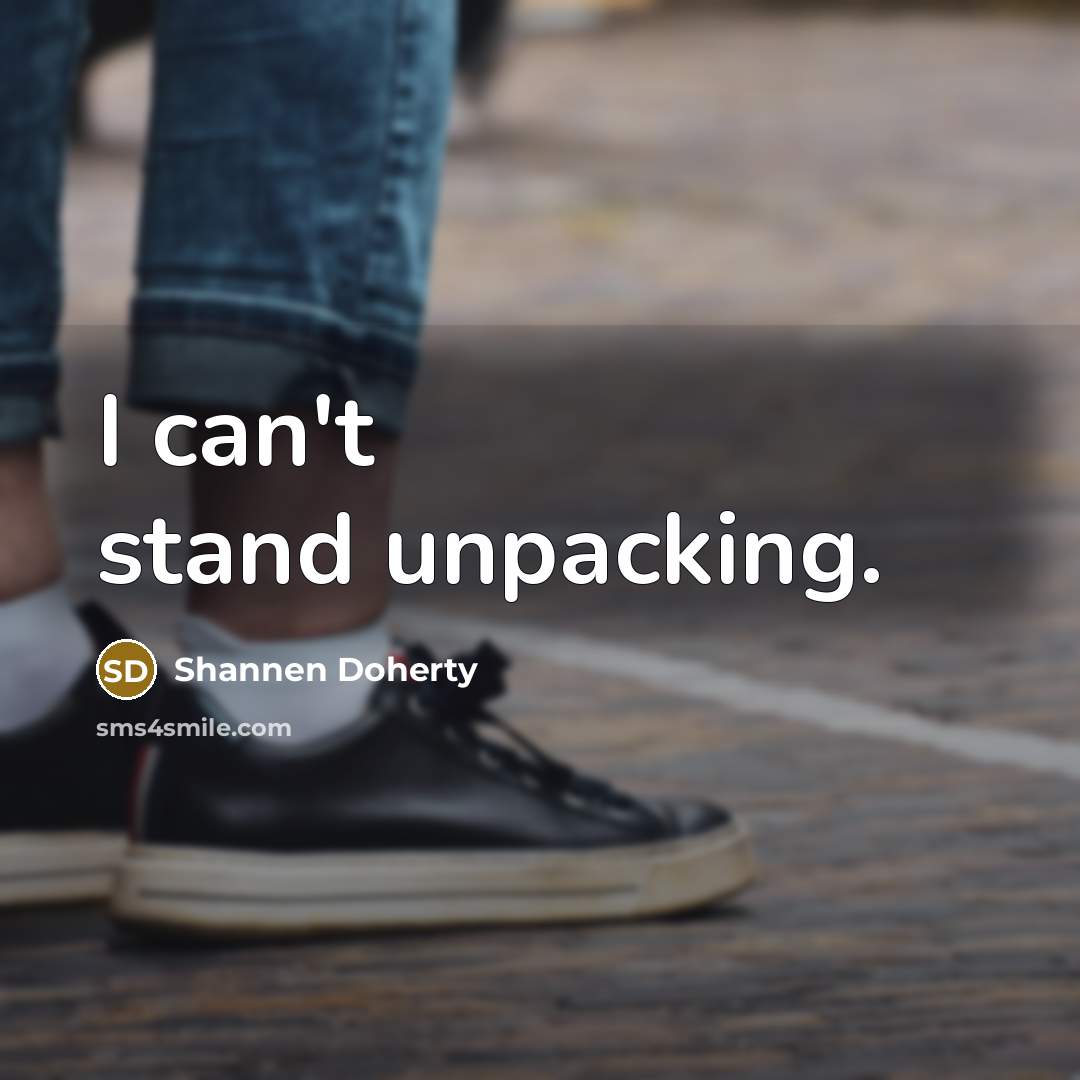 “I can't stand unpacking.” quote by Shannen Doherty