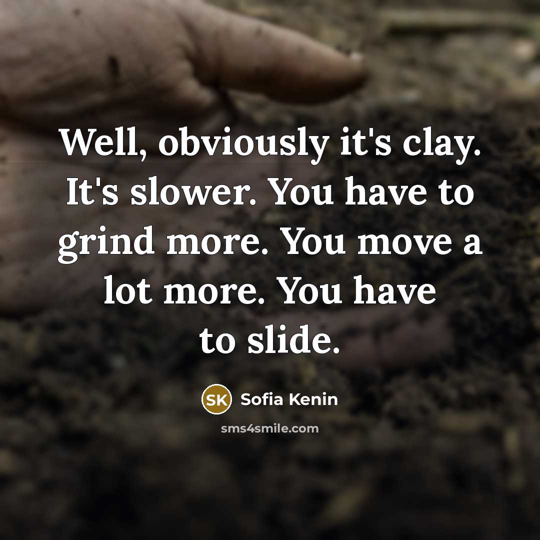 “Well, obviously it's clay. It's slower. You have to grind…” quote by Sofia Kenin