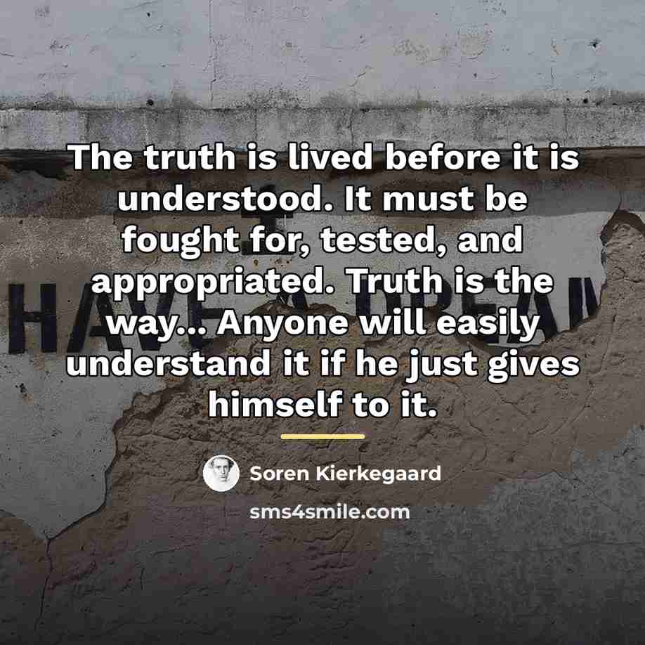 “The truth is lived before it is understood. It must…” quote by Soren Kierkegaard