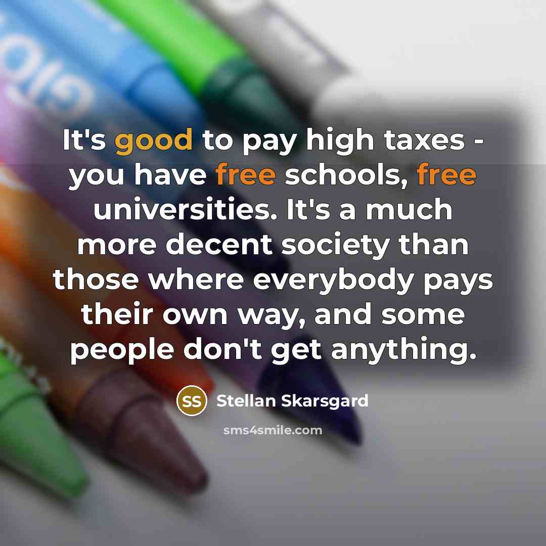 “It's good to pay high taxes - you have free…” quote by Stellan Skarsgard