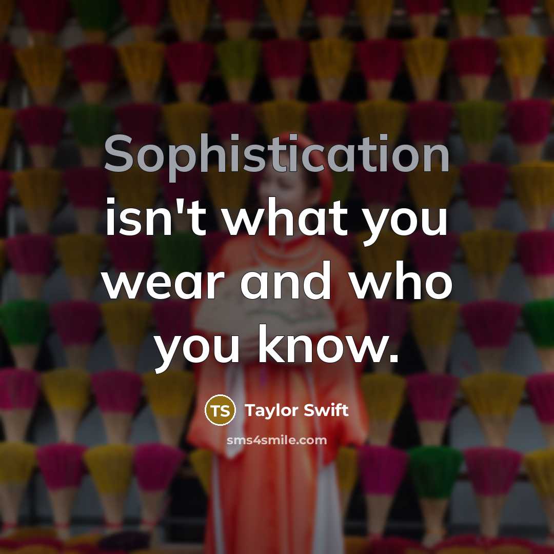 “Sophistication isn't what you wear and who you know.…” quote by Taylor Swift